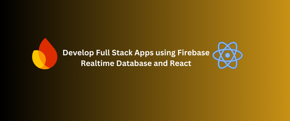 Develop Full-Stack Apps using Firebase Realtime Database and React Cover Image