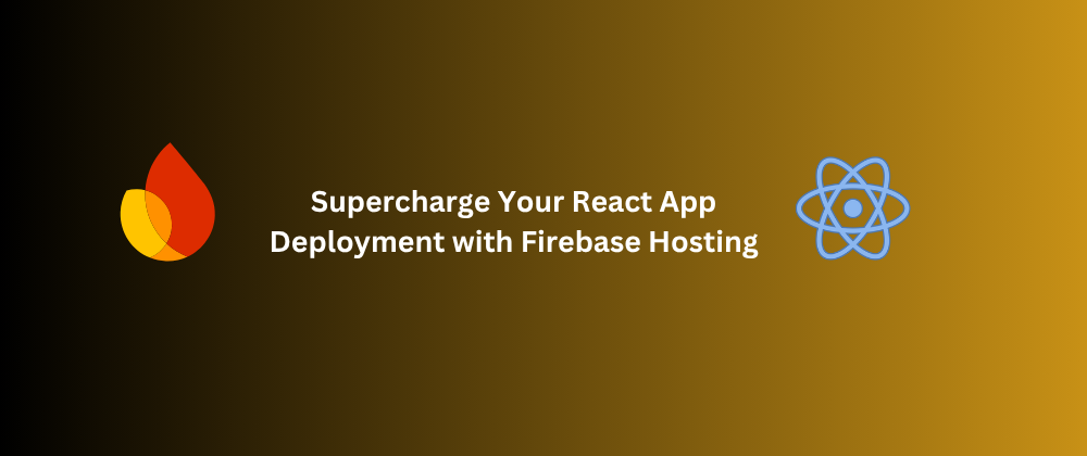 Supercharge Your React App Deployment with Firebase Hosting Cover Image