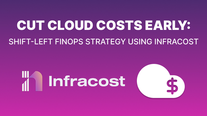 Cut Cloud Costs Early: Shift-Left FinOps Strategy Using Infracost Cover Image