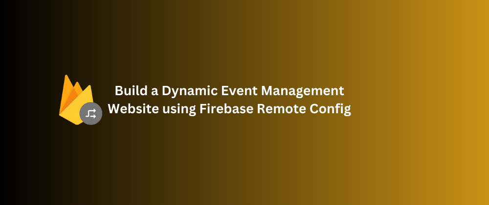 Build a Dynamic Event Management Website using Firebase Remote Config Cover Image